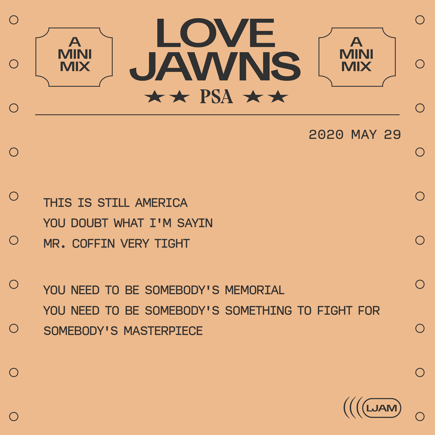 A Love Jawns Mini Mix that says "PSA 2020 May 29, This is still america, you doubt what I'm sayin, Mr. Coffin very tight, You need to be somebody's memorial, you need to be somebody's something to fight for, somebody's masterpiece"